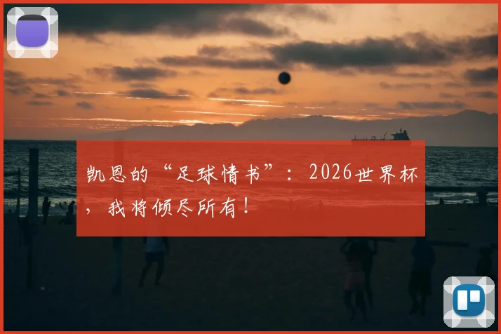 凯恩的“足球情书”：2026世界杯，我将倾尽所有！