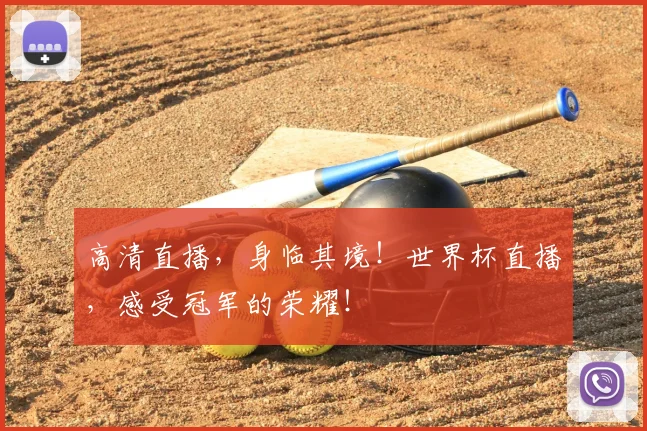 高清直播，身临其境！世界杯直播，感受冠军的荣耀！