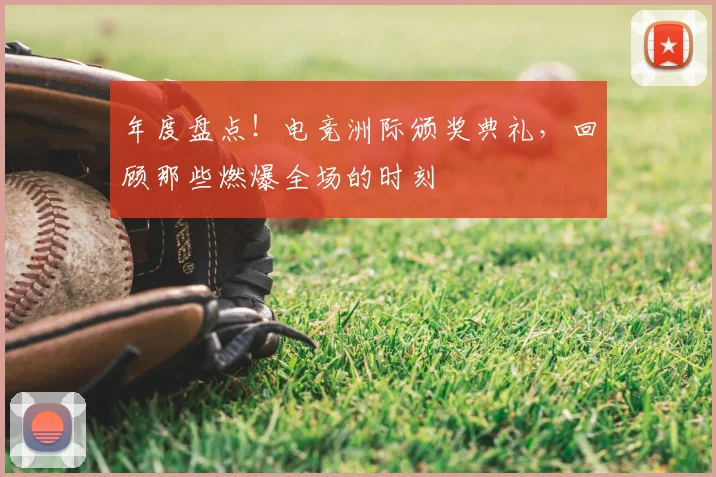 年度盘点!电竞洲际颁奖典礼,回顾那些燃爆全场的时刻