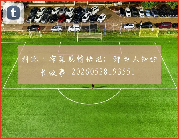 科比·布莱恩特传记:鲜为人知的成长故事_20260528193551