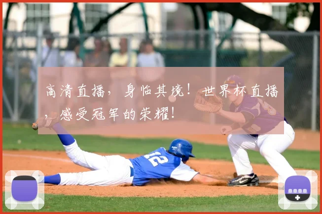 高清直播，身临其境！世界杯直播，感受冠军的荣耀！